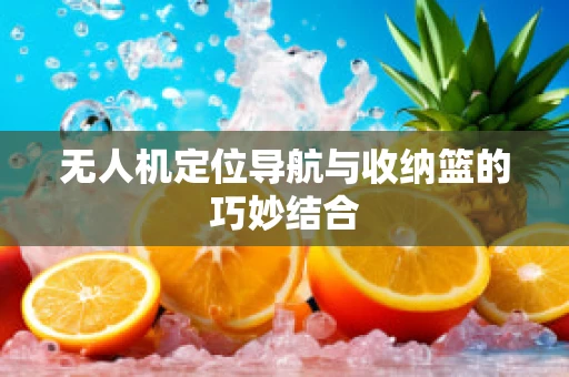 无人机定位导航与收纳篮的巧妙结合