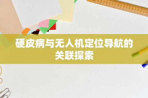 硬皮病与无人机定位导航的关联探索