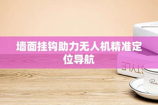 墙面挂钩助力无人机精准定位导航