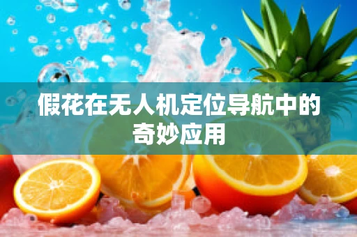 假花在无人机定位导航中的奇妙应用