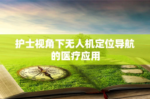 护士视角下无人机定位导航的医疗应用