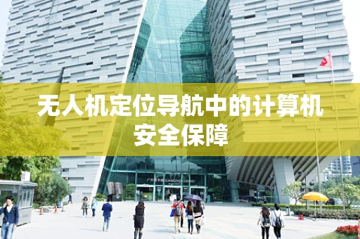 无人机定位导航中的计算机安全保障