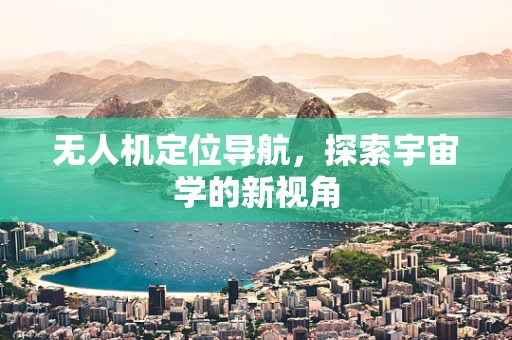 无人机定位导航，探索宇宙学的新视角