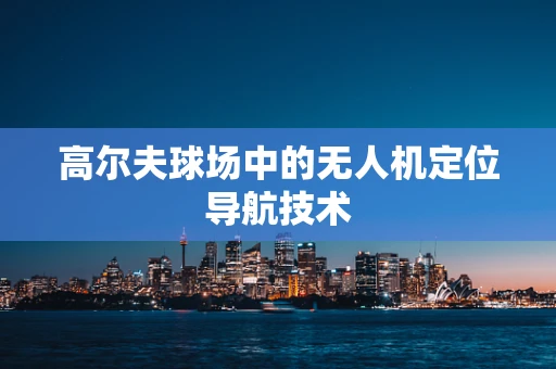 高尔夫球场中的无人机定位导航技术