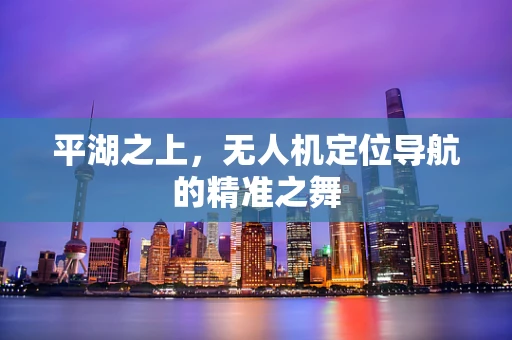 平湖之上，无人机定位导航的精准之舞