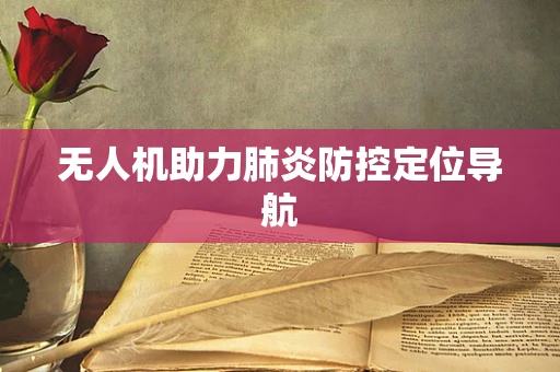 无人机助力肺炎防控定位导航