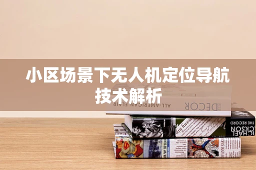 小区场景下无人机定位导航技术解析