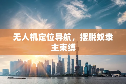 无人机定位导航，摆脱奴隶主束缚