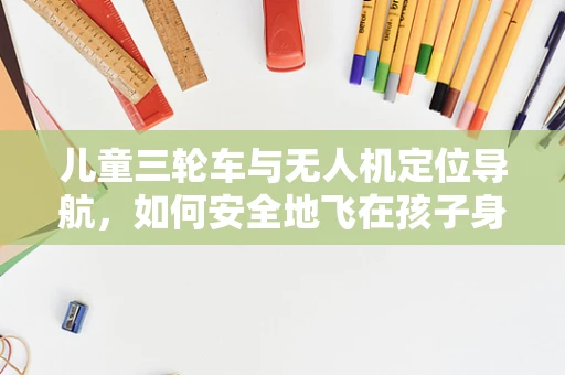 儿童三轮车与无人机定位导航，如何安全地飞在孩子身边？