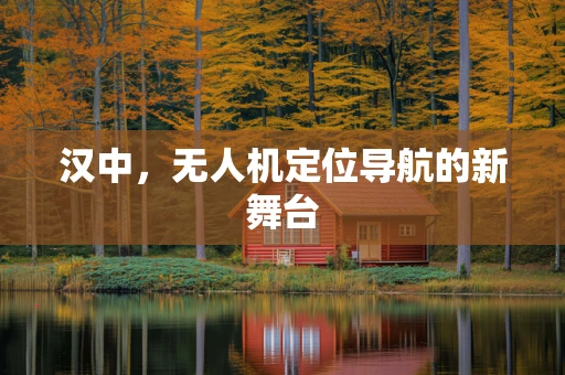 汉中，无人机定位导航的新舞台