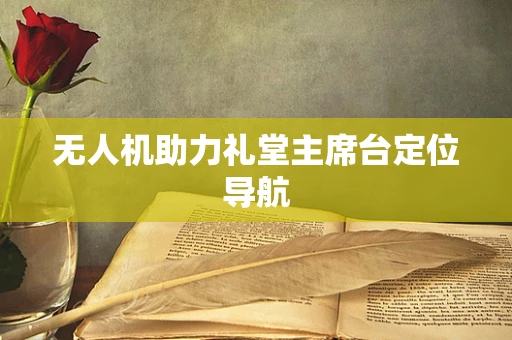 无人机助力礼堂主席台定位导航