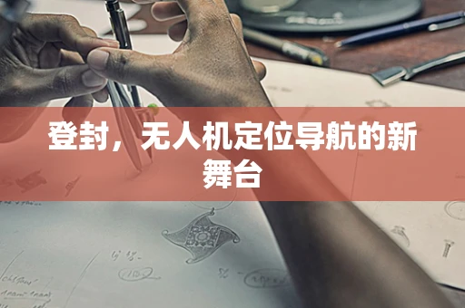登封，无人机定位导航的新舞台
