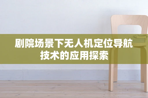 剧院场景下无人机定位导航技术的应用探索