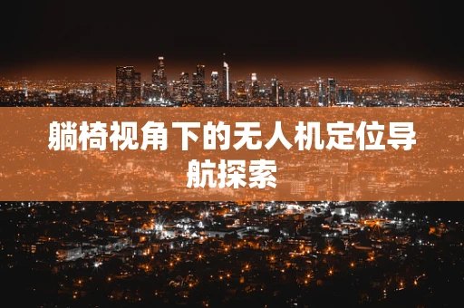 躺椅视角下的无人机定位导航探索