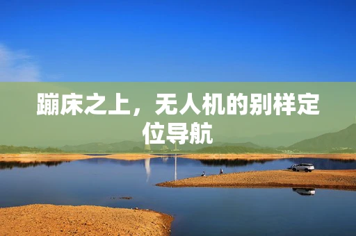 蹦床之上，无人机的别样定位导航