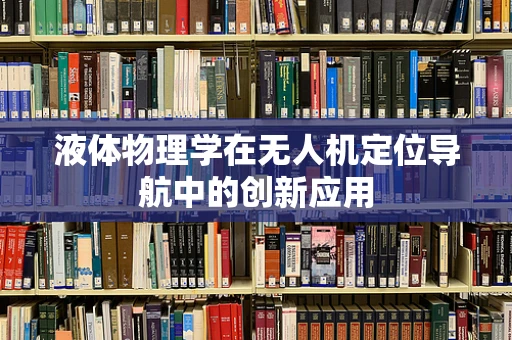 液体物理学在无人机定位导航中的创新应用