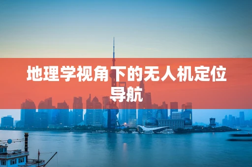 地理学视角下的无人机定位导航