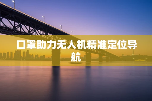 口罩助力无人机精准定位导航