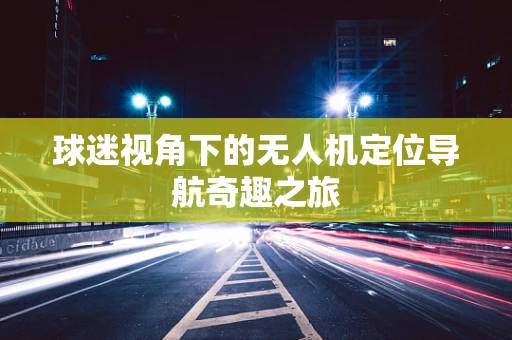 球迷视角下的无人机定位导航奇趣之旅
