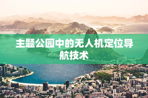 主题公园中的无人机定位导航技术