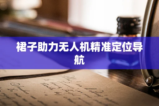 裙子助力无人机精准定位导航