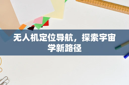 无人机定位导航，探索宇宙学新路径