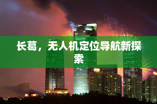 长葛，无人机定位导航新探索