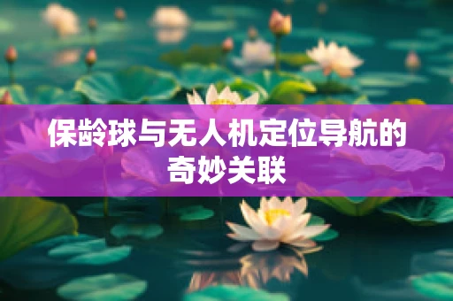 保龄球与无人机定位导航的奇妙关联