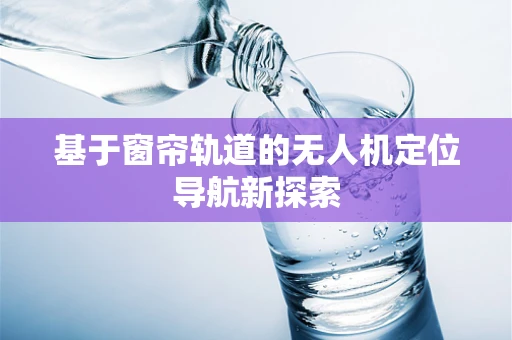 基于窗帘轨道的无人机定位导航新探索