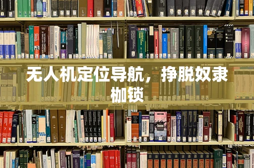 无人机定位导航，挣脱奴隶枷锁