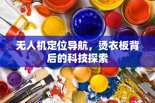 无人机定位导航，烫衣板背后的科技探索