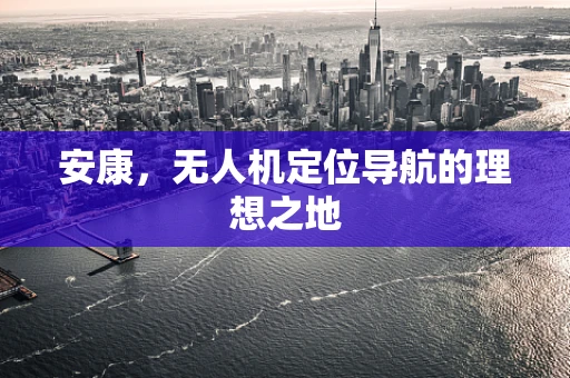 安康，无人机定位导航的理想之地