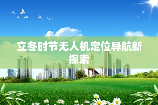 立冬时节无人机定位导航新探索