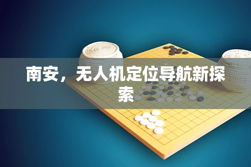 南安，无人机定位导航新探索