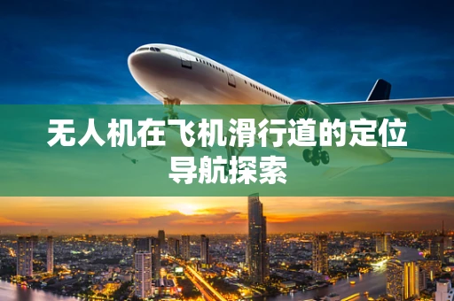 无人机在飞机滑行道的定位导航探索