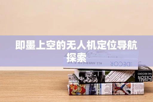 即墨上空的无人机定位导航探索