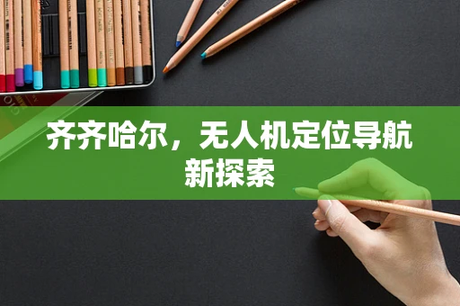 齐齐哈尔，无人机定位导航新探索
