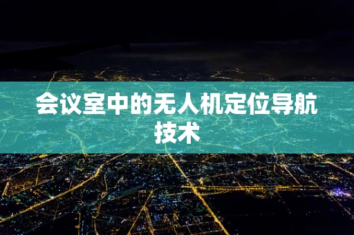 会议室中的无人机定位导航技术