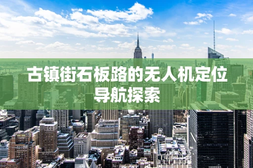 古镇街石板路的无人机定位导航探索