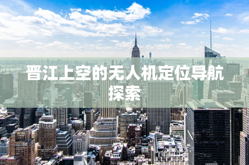 晋江上空的无人机定位导航探索
