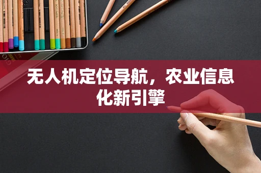 无人机定位导航，农业信息化新引擎