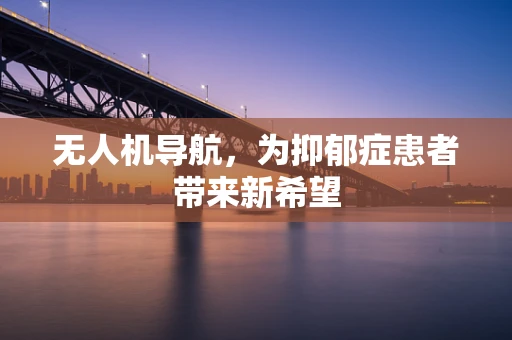 无人机导航，为抑郁症患者带来新希望