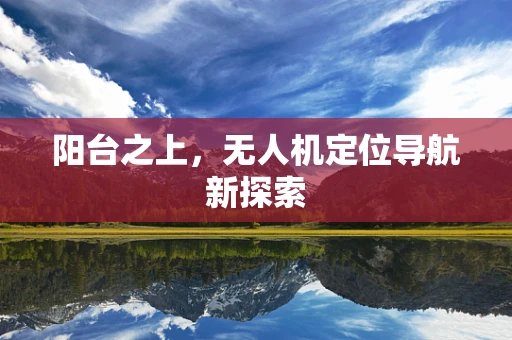 阳台之上，无人机定位导航新探索