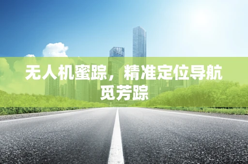 无人机蜜踪，精准定位导航觅芳踪