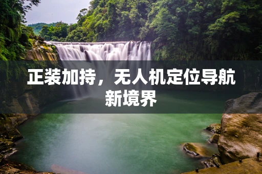 正装加持，无人机定位导航新境界