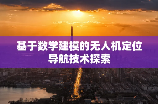 基于数学建模的无人机定位导航技术探索