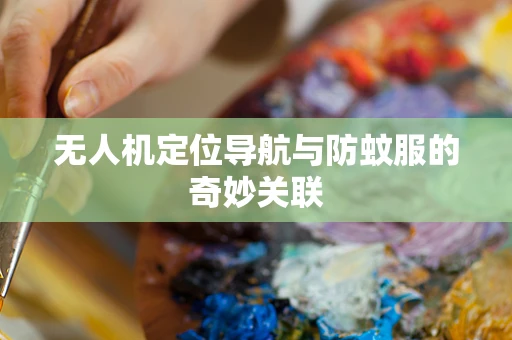 无人机定位导航与防蚊服的奇妙关联