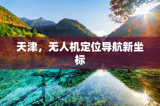 天津，无人机定位导航新坐标