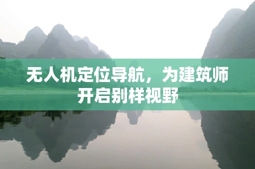 无人机定位导航，为建筑师开启别样视野