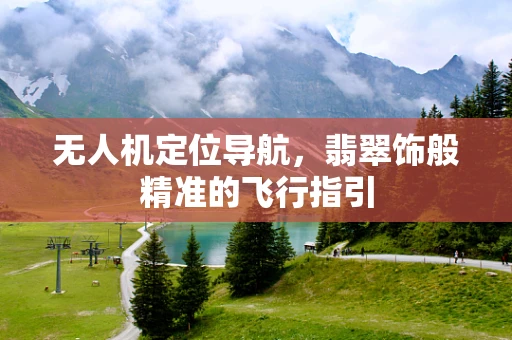 无人机定位导航，翡翠饰般精准的飞行指引